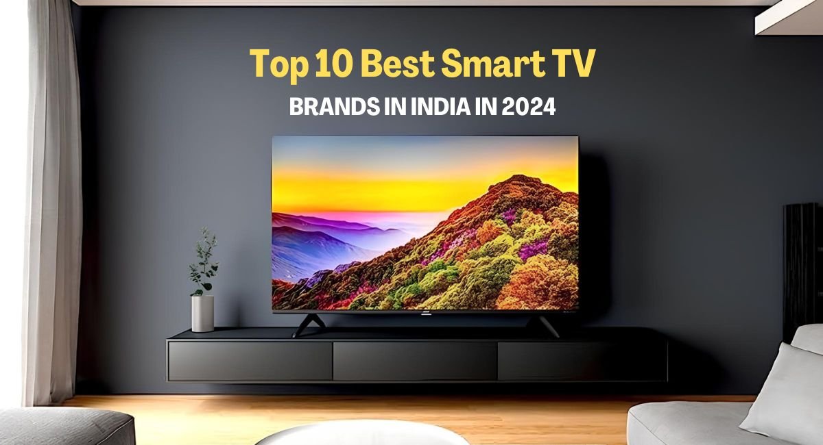 Top 10 Best Smart Tv Brands In India In 2024 top-10-best-smart-tv-brands-in-india-in-2024
